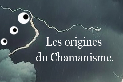 Les racines du Chamanisme.